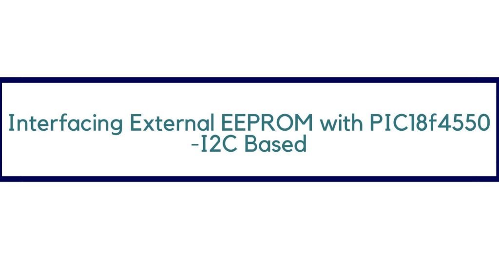 Interfacing External EEPROM with PIC18f4550-I2C Based