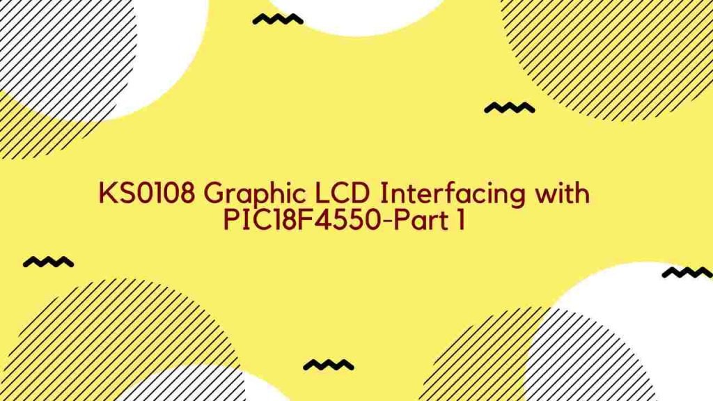 KS0108 Graphic LCD Interfacing with PIC18F4550-Part 1