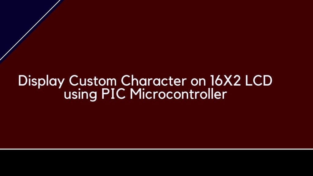 Display Custom Character on 16X2 LCD using PIC Microcontroller